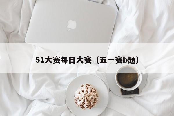 51大赛每日大赛（五一赛b题）