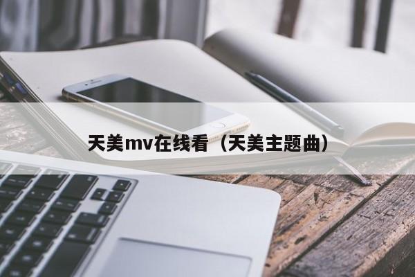 天美mv在线看（天美主题曲）