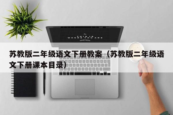 苏教版二年级语文下册教案（苏教版二年级语文下册课本目录）