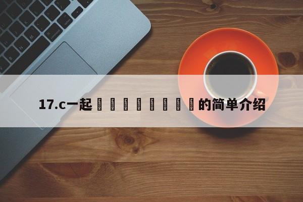 17.c一起🌿🌿的简单介绍