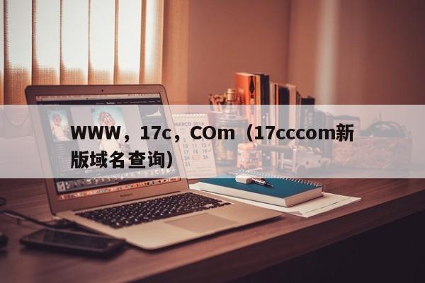 WWW，17c，COm（17cccom新版域名查询）