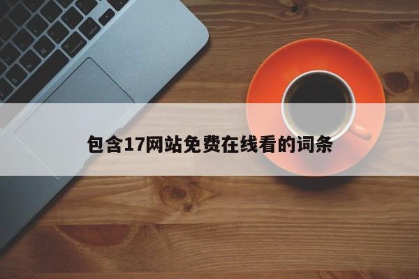 包含17网站免费在线看的词条