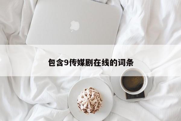 包含9传媒剧在线的词条
