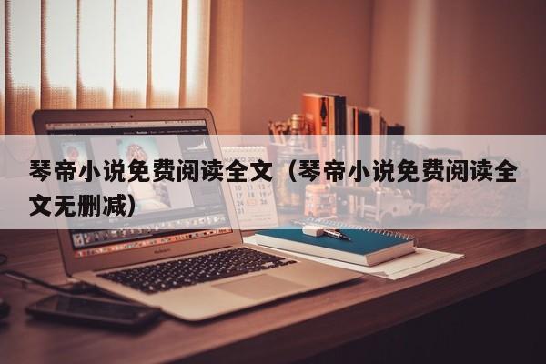 琴帝小说免费阅读全文（琴帝小说免费阅读全文无删减）